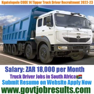 Kgatelopele CODE 14 Tipper Truck Driver Recruitment 2022-23