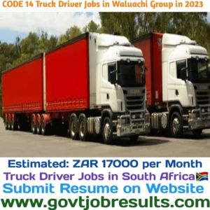 CODE 14 Truck Driver Jobs in Waluwachi Group in 2023