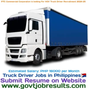 PTC Commercial Corporation is looking for HGV Truck Driver Recruitment 2024-25